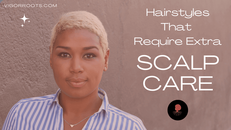 Hairstyles That Require Extra Scalp Care